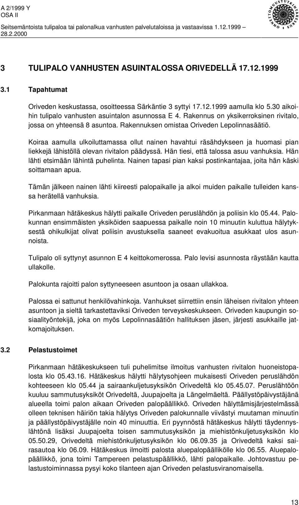 Koiraa aamulla ulkoiluttamassa ollut nainen havahtui räsähdykseen ja huomasi pian liekkejä lähistöllä olevan rivitalon päädyssä. Hän tiesi, että talossa asuu vanhuksia.