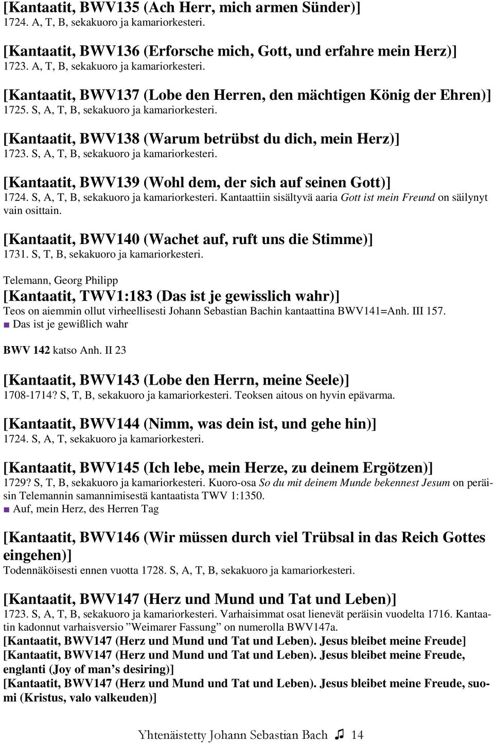 [Kantaatit, BWV138 (Warum betrübst du dich, mein Herz)] 1723. S, A, T, B, sekakuoro ja kamariorkesteri. [Kantaatit, BWV139 (Wohl dem, der sich auf seinen Gott)] 1724.