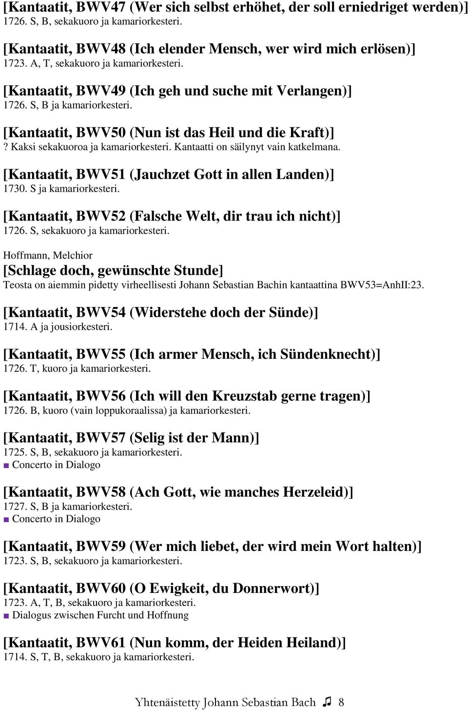 Kaksi sekakuoroa ja kamariorkesteri. Kantaatti on säilynyt vain katkelmana. [Kantaatit, BWV51 (Jauchzet Gott in allen Landen)] 1730. S ja kamariorkesteri.