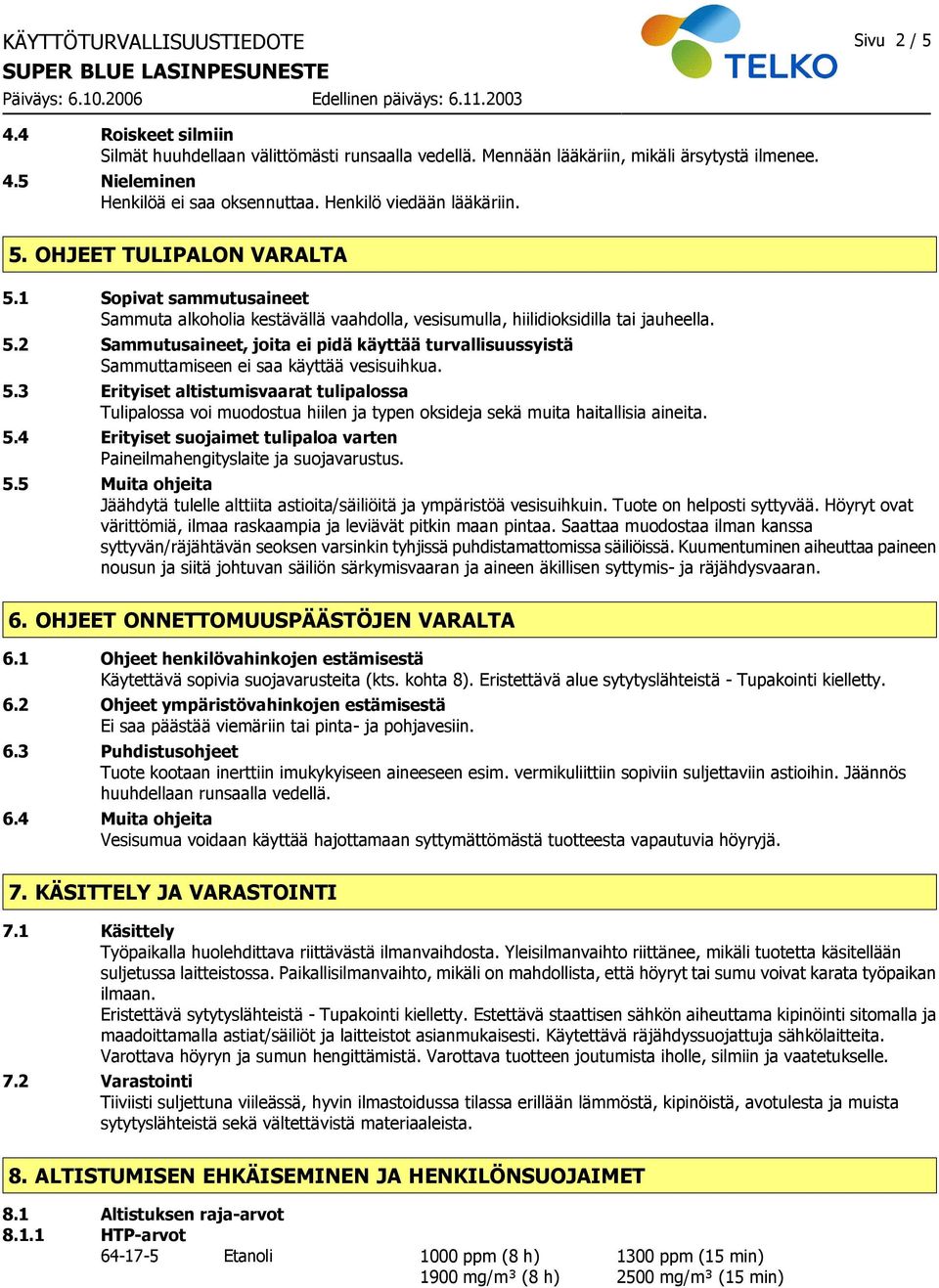 5.3 Erityiset altistumisvaarat tulipalossa Tulipalossa voi muodostua hiilen ja typen oksideja sekä muita haitallisia aineita. 5.