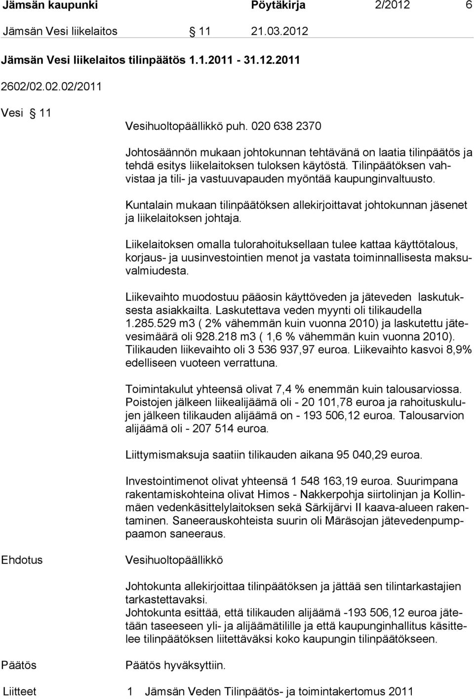 Tilinpäätöksen vahvistaa ja tili- ja vastuuvapauden myöntää kaupunginvaltuusto. Kuntalain mukaan tilinpäätöksen allekirjoittavat johtokunnan jäsenet ja liikelaitoksen johtaja.