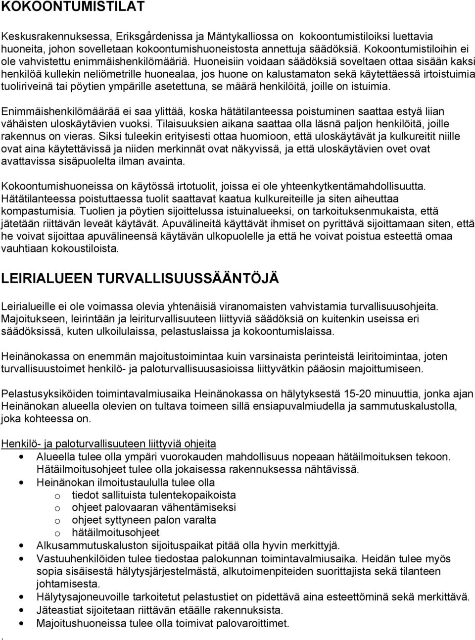 Huoneisiin voidaan säädöksiä soveltaen ottaa sisään kaksi henkilöä kullekin neliömetrille huonealaa, jos huone on kalustamaton sekä käytettäessä irtoistuimia tuoliriveinä tai pöytien ympärille