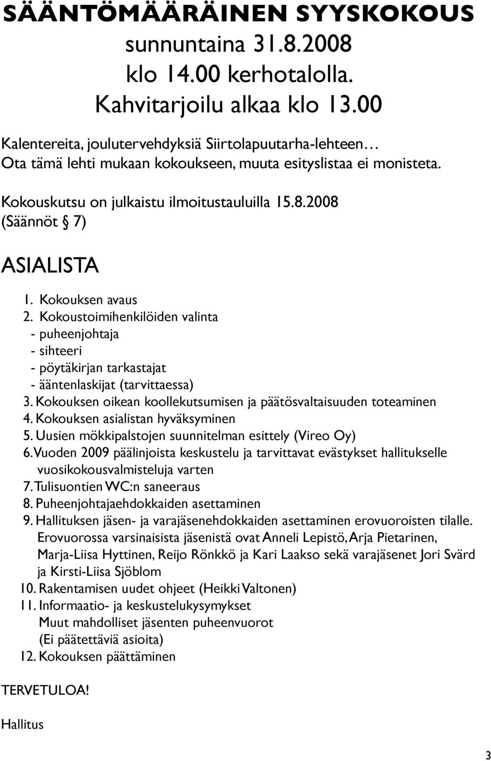 2008 (Säännöt 7) ASIALISTA 1. Kokouksen avaus 2. Kokoustoimihenkilöiden valinta - puheenjohtaja - sihteeri - pöytäkirjan tarkastajat - ääntenlaskijat (tarvittaessa) 3.