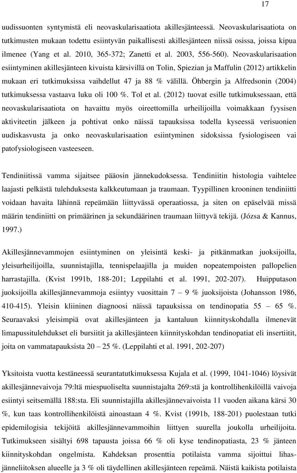 Neovaskularisaation esiintyminen akillesjänteen kivuista kärsivillä on Tolin, Spiezian ja Maffulin (2012) artikkelin mukaan eri tutkimuksissa vaihdellut 47 ja 88 % välillä.