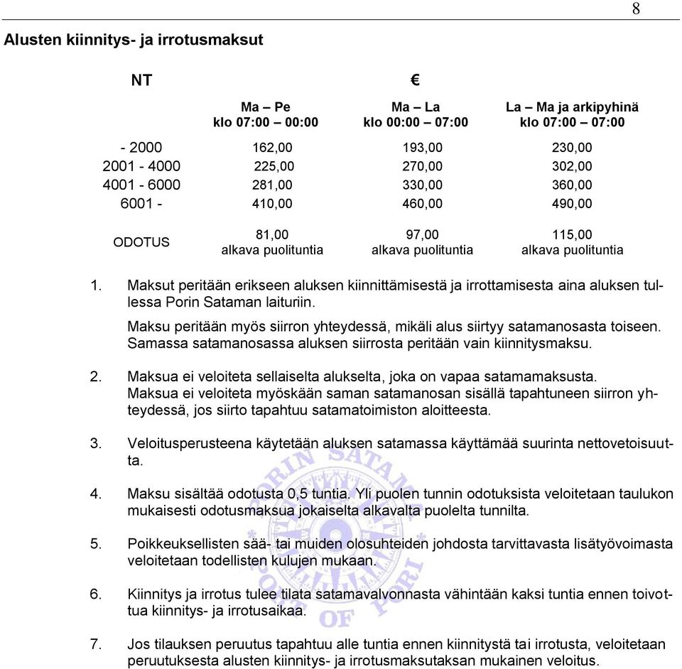 Maksut peritään erikseen aluksen kiinnittämisestä ja irrottamisesta aina aluksen tullessa Porin Sataman laituriin. Maksu peritään myös siirron yhteydessä, mikäli alus siirtyy satamanosasta toiseen.