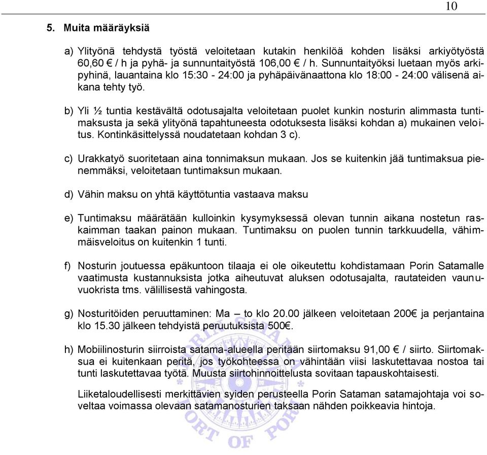 b) Yli ½ tuntia kestävältä odotusajalta veloitetaan puolet kunkin nosturin alimmasta tuntimaksusta ja sekä ylityönä tapahtuneesta odotuksesta lisäksi kohdan a) mukainen veloitus.