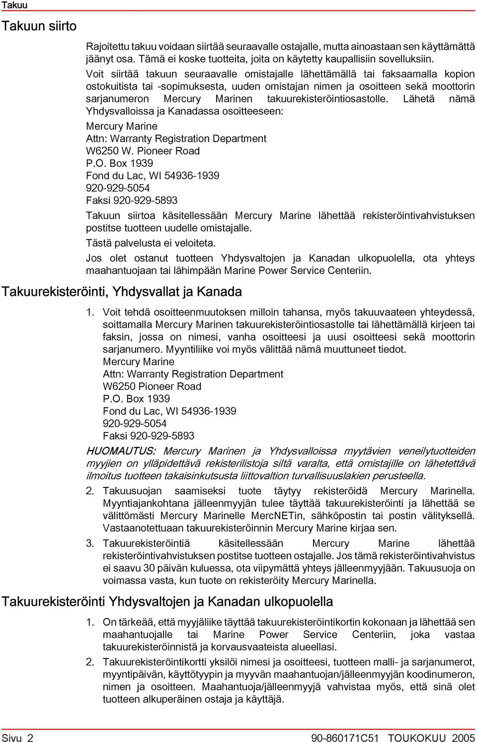 Lähetä nämä Yhdysvlloiss j Kndss osoitteeseen: Mercury Mrine Attn: Wrrnty Registrtion Deprtment W6250 W. Pioneer Rod P.O.