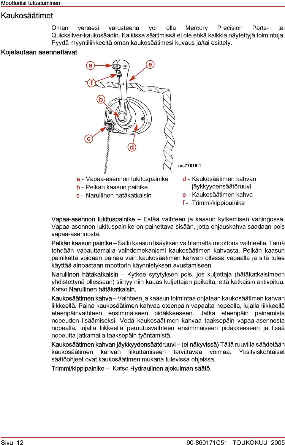 Kojelutn sennettvt e f b c d mc77019-1 - Vp sennon lukituspinike b - Pelkän ksun pinike c - Nrullinen hätäktkisin d - Kukosäätimen khvn jäykkyydensäätöruuvi e - Kukosäätimen khv f -