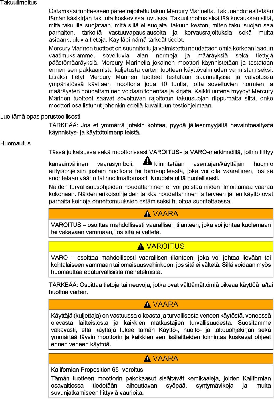 Käy läpi nämä tärkeät tiedot. Mercury Mrinen tuotteet on suunniteltu j vlmistettu noudtten omi korken ldun vtimuksimme, soveltuvi ln normej j määräyksiä sekä tiettyjä päästömääräyksiä.