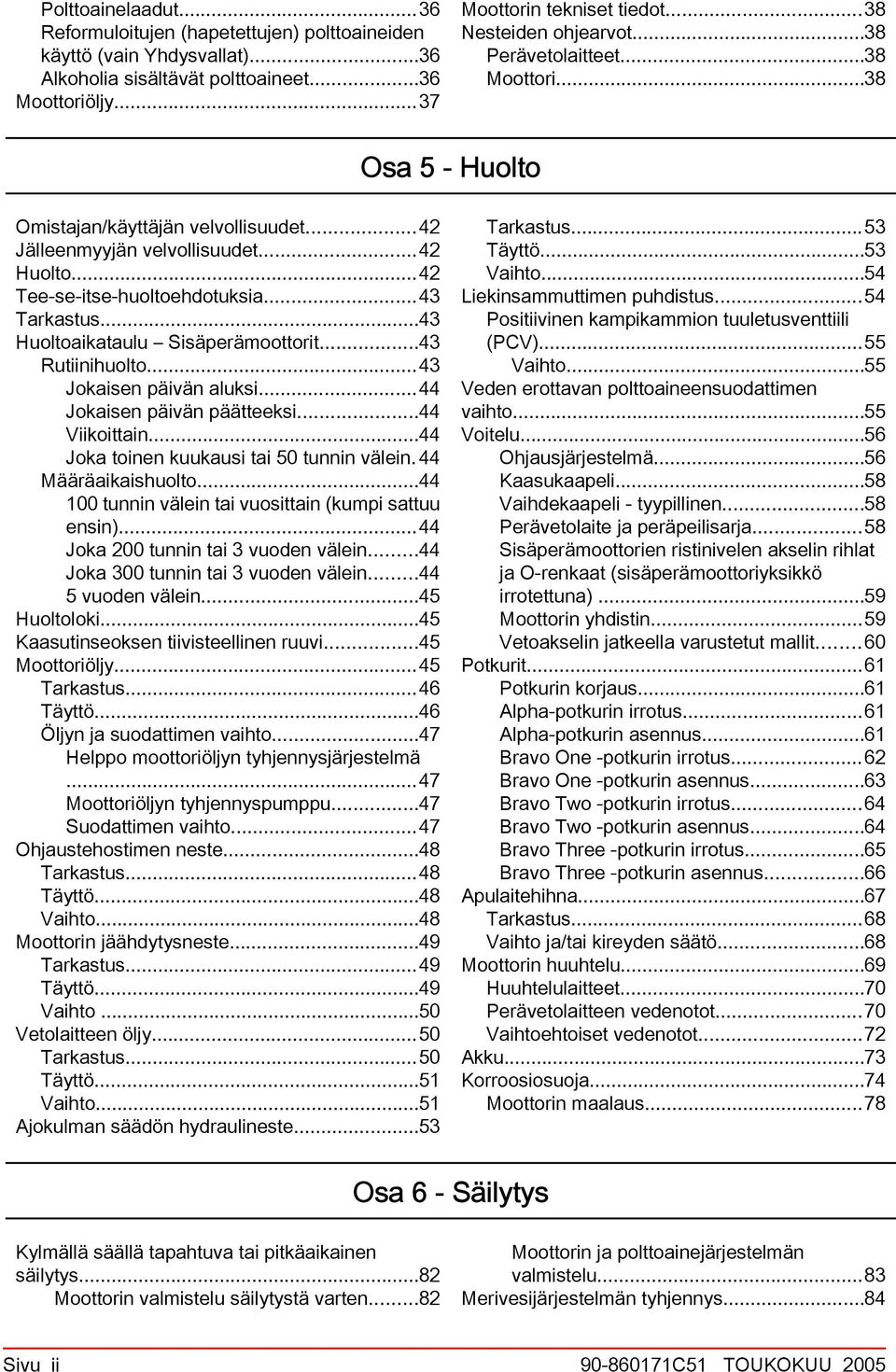 ..43 Huoltoiktulu Sisäperämoottorit...43 Rutiinihuolto...43 Jokisen päivän luksi...44 Jokisen päivän päätteeksi...44 Viikoittin...44 Jok toinen kuukusi ti 50 tunnin välein. 44 Määräikishuolto.