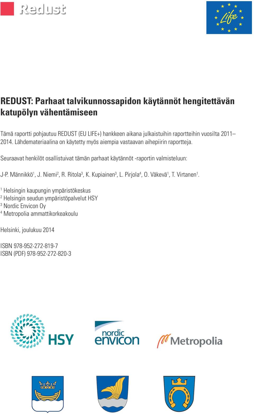 Seuraavat henkilöt osallistuivat tämän parhaat käytännöt -raportin valmisteluun: J-P. Männikkö 1, J. Niemi 2, R. Ritola 3, K. Kupiainen 3, L. Pirjola 4, O.