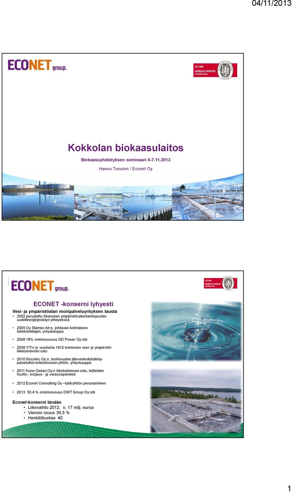 Slamex Ab:n, johtavan kotimaisen laitetoimittajan, yrityskauppa 2008 19% omistusosuus GD Power Oy:stä 2009 YIT:n jo vuodesta 1912 toimineen vesi- ja ympäristöliiketoiminnan osto 2010 Siccotec Oy:n,