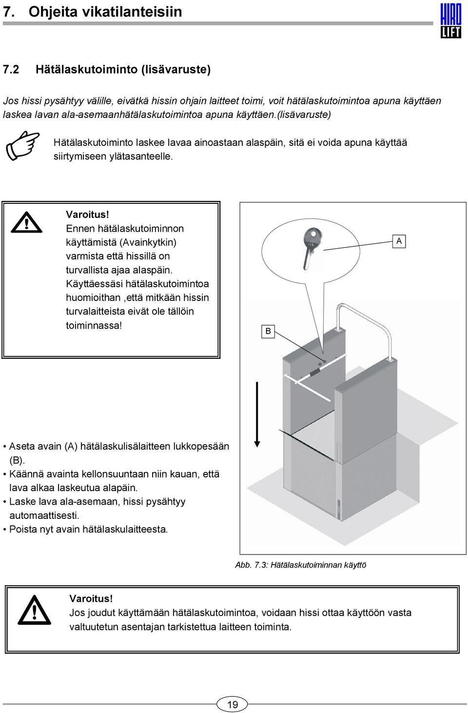 (lisävaruste) Hätälaskutoiminto laskee lavaa ainoastaan alaspäin, sitä ei voida apuna käyttää siirtymiseen ylätasanteelle. Varoitus!