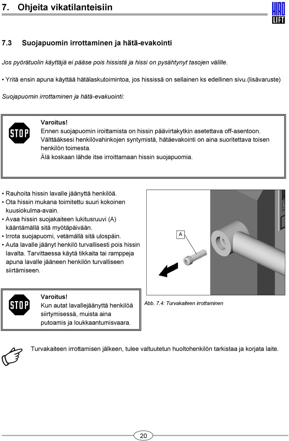 Ennen suojapuomin iroittamista on hissin päävirtakytkin asetettava off asentoon. Välttääksesi henkilövahinkojen syntymistä, hätäevakointi on aina suoritettava toisen henkilön toimesta.