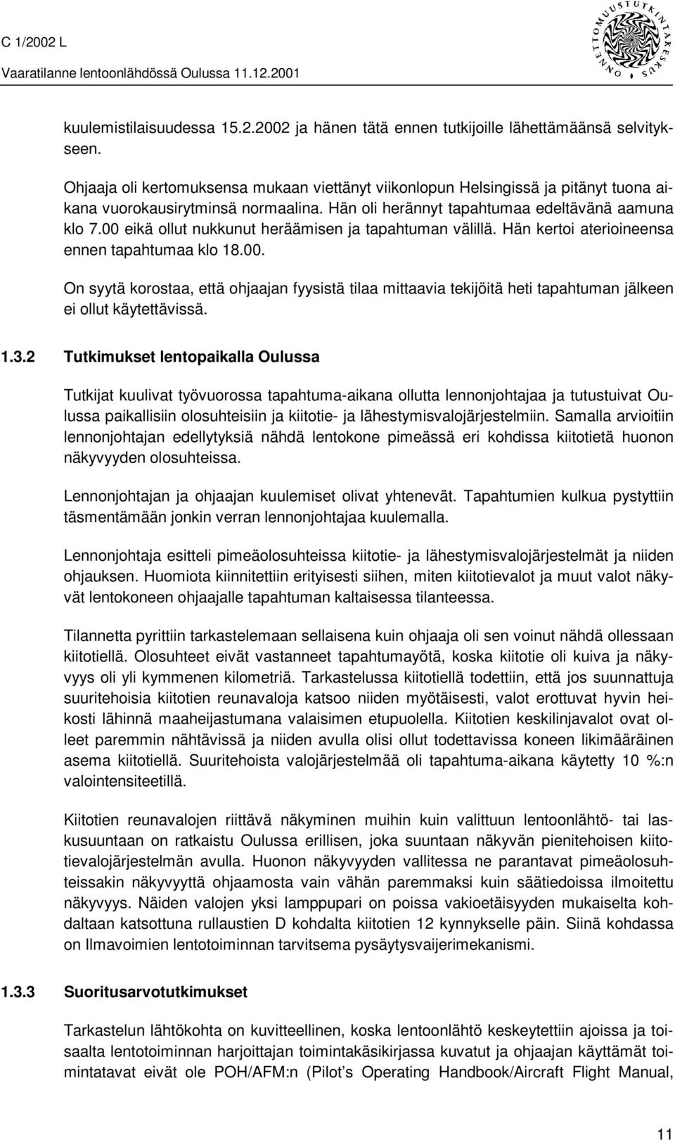 00 eikä ollut nukkunut heräämisen ja tapahtuman välillä. Hän kertoi aterioineensa ennen tapahtumaa klo 18.00. On syytä korostaa, että ohjaajan fyysistä tilaa mittaavia tekijöitä heti tapahtuman jälkeen ei ollut käytettävissä.