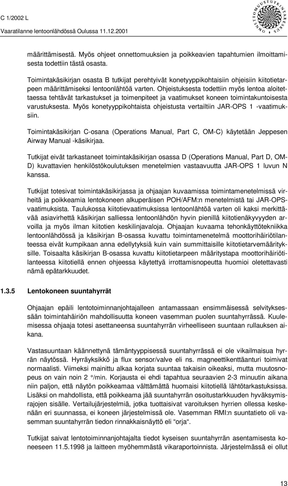 Ohjeistuksesta todettiin myös lentoa aloitettaessa tehtävät tarkastukset ja toimenpiteet ja vaatimukset koneen toimintakuntoisesta varustuksesta.