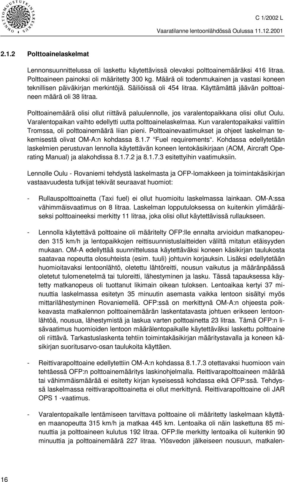 Polttoainemäärä olisi ollut riittävä paluulennolle, jos varalentopaikkana olisi ollut Oulu. Varalentopaikan vaihto edellytti uutta polttoainelaskelmaa.