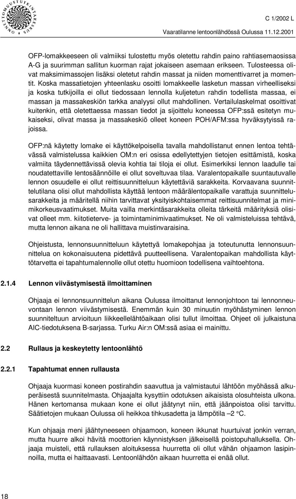 Koska massatietojen yhteenlasku osoitti lomakkeelle lasketun massan virheelliseksi ja koska tutkijoilla ei ollut tiedossaan lennolla kuljetetun rahdin todellista massaa, ei massan ja massakeskiön