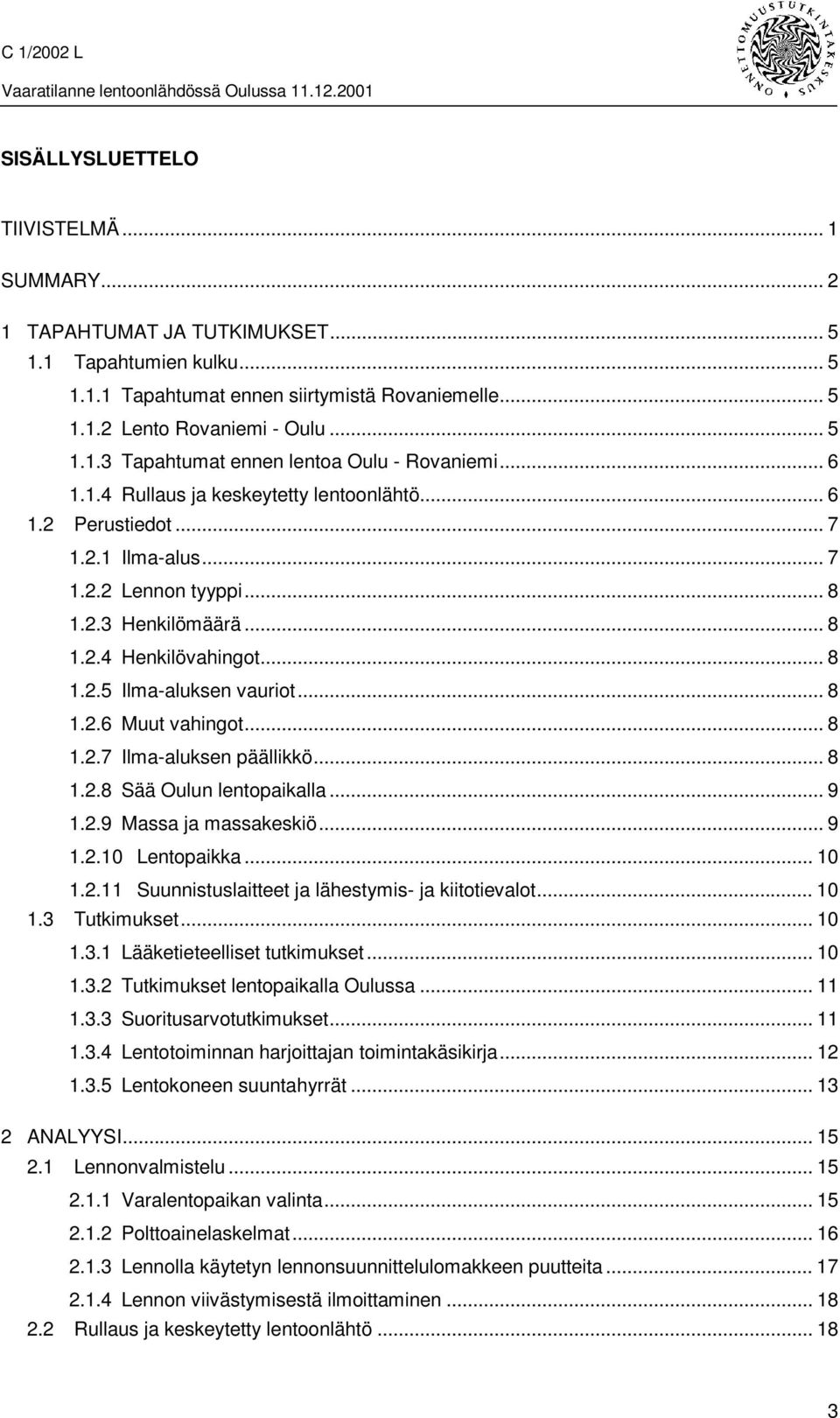 .. 8 1.2.6 Muut vahingot... 8 1.2.7 Ilma-aluksen päällikkö... 8 1.2.8 Sää Oulun lentopaikalla... 9 1.2.9 Massa ja massakeskiö... 9 1.2.10 Lentopaikka... 10 1.2.11 Suunnistuslaitteet ja lähestymis- ja kiitotievalot.