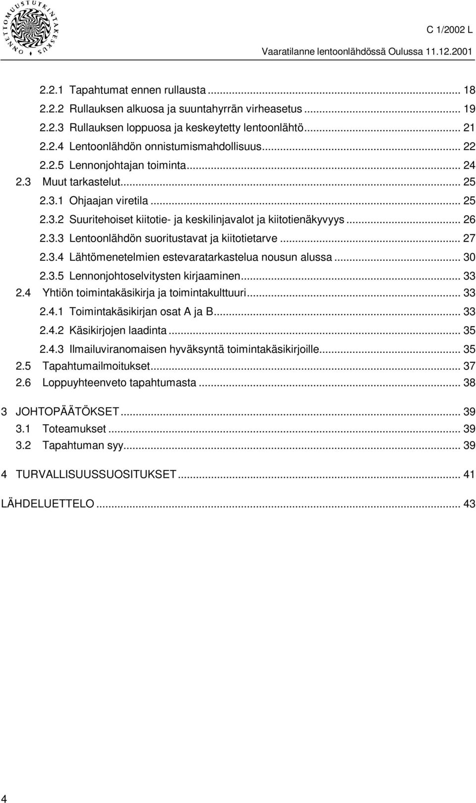 .. 27 2.3.4 Lähtömenetelmien estevaratarkastelua nousun alussa... 30 2.3.5 Lennonjohtoselvitysten kirjaaminen... 33 2.4 Yhtiön toimintakäsikirja ja toimintakulttuuri... 33 2.4.1 Toimintakäsikirjan osat A ja B.