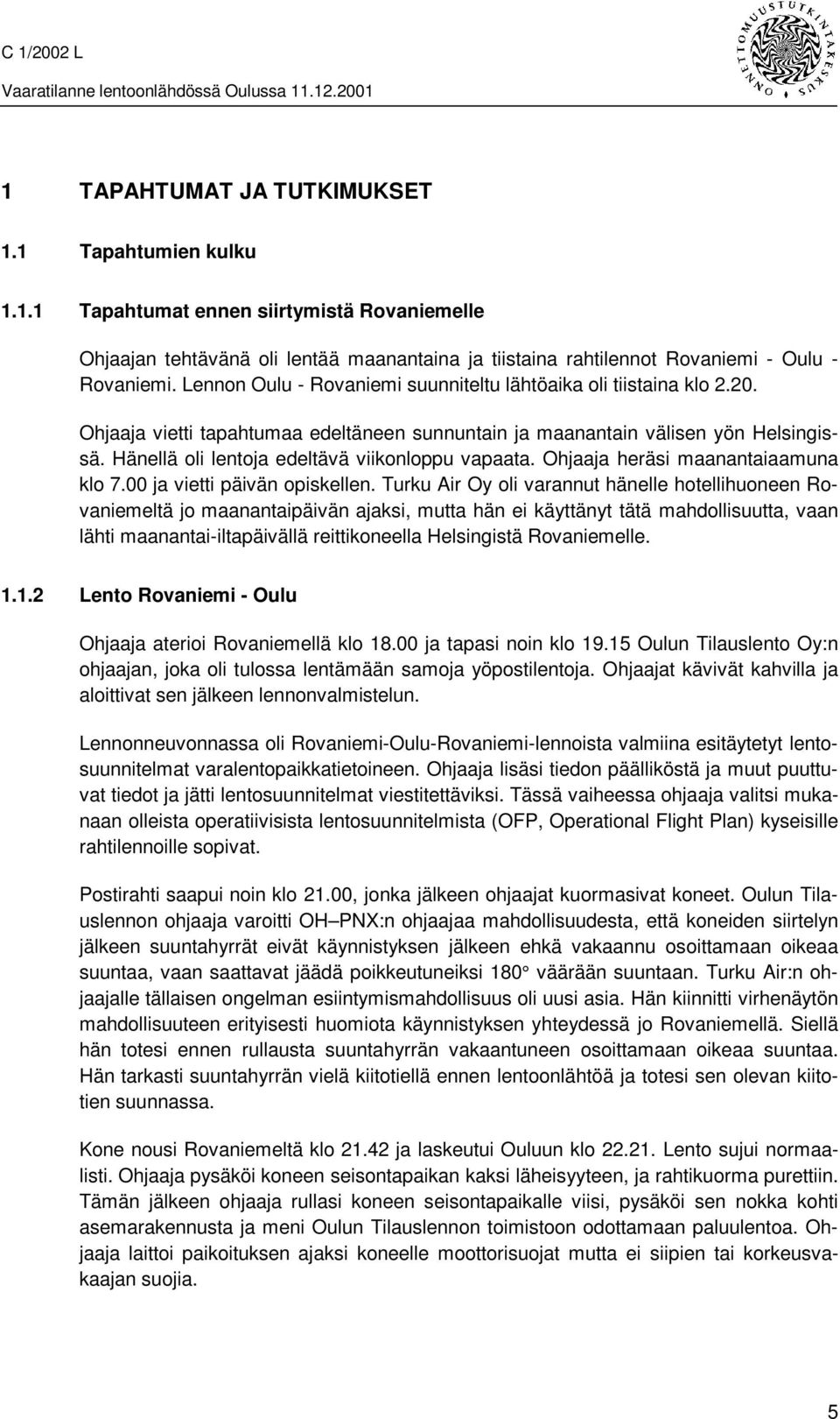 Hänellä oli lentoja edeltävä viikonloppu vapaata. Ohjaaja heräsi maanantaiaamuna klo 7.00 ja vietti päivän opiskellen.