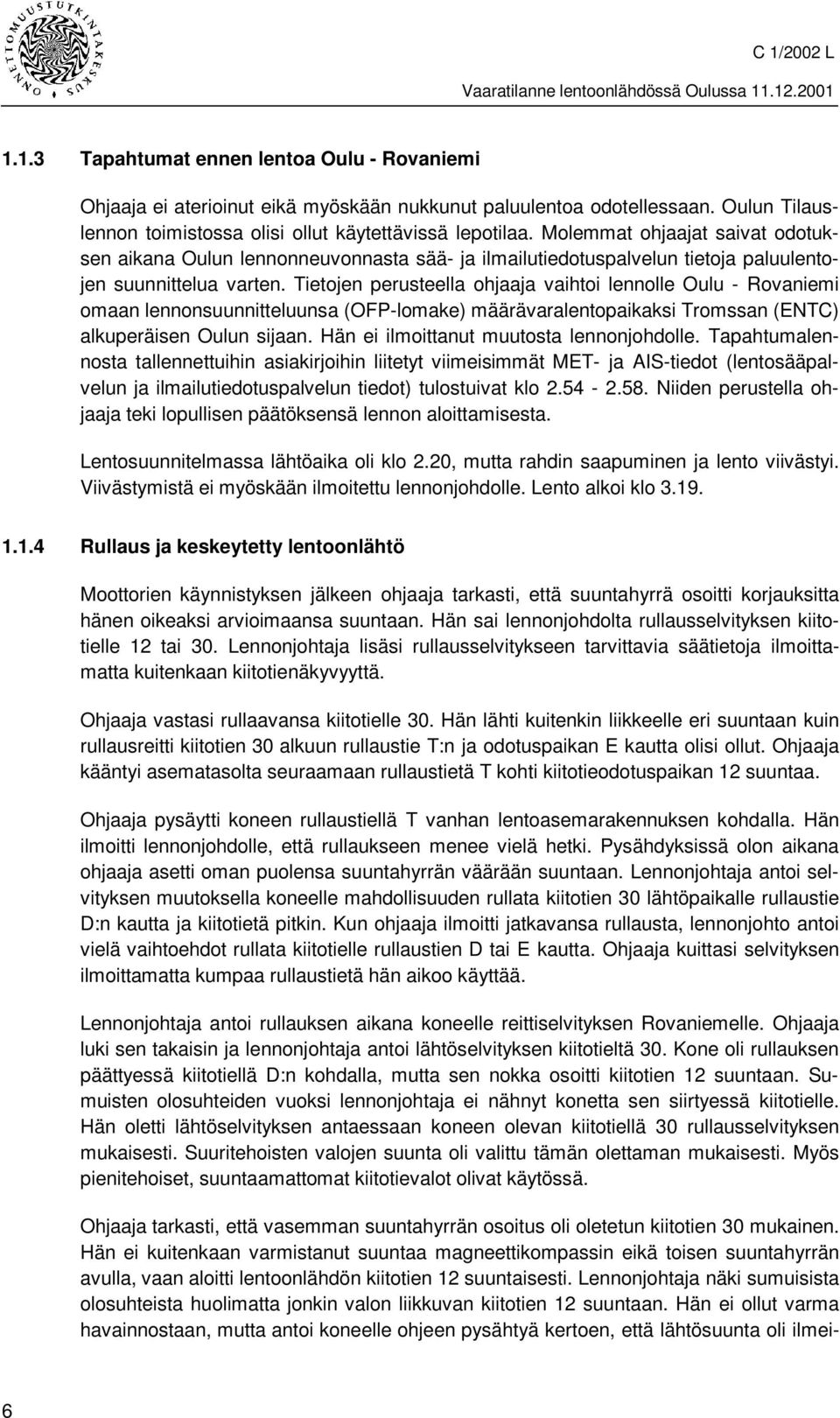 Tietojen perusteella ohjaaja vaihtoi lennolle Oulu - Rovaniemi omaan lennonsuunnitteluunsa (OFP-lomake) määrävaralentopaikaksi Tromssan (ENTC) alkuperäisen Oulun sijaan.