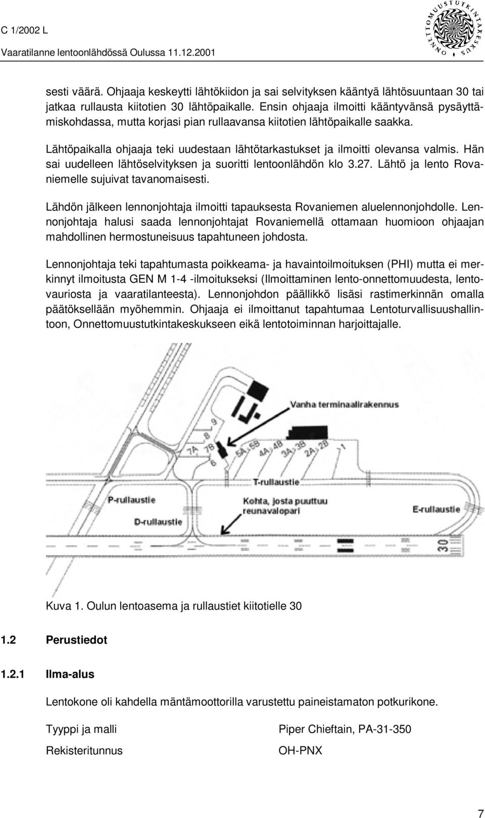 Lähtöpaikalla ohjaaja teki uudestaan lähtötarkastukset ja ilmoitti olevansa valmis. Hän sai uudelleen lähtöselvityksen ja suoritti lentoonlähdön klo 3.27.