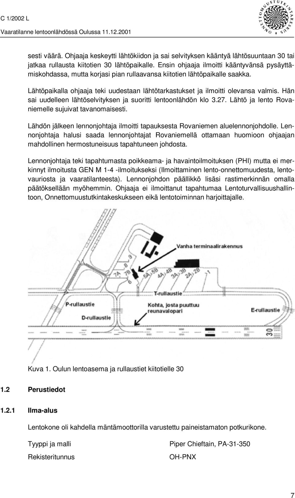 Lähtöpaikalla ohjaaja teki uudestaan lähtötarkastukset ja ilmoitti olevansa valmis. Hän sai uudelleen lähtöselvityksen ja suoritti lentoonlähdön klo 3.27.