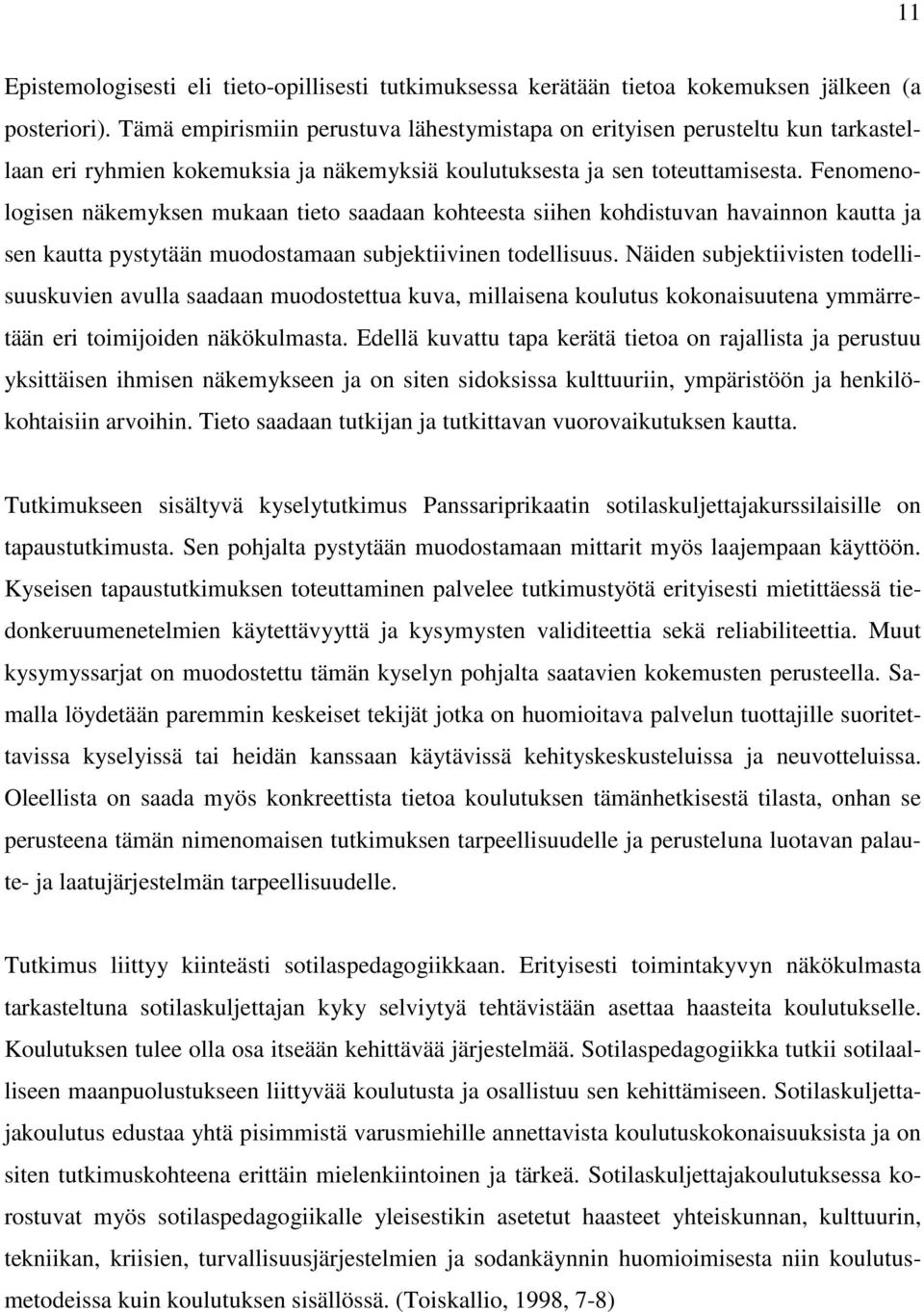 Fenomenologisen näkemyksen mukaan tieto saadaan kohteesta siihen kohdistuvan havainnon kautta ja sen kautta pystytään muodostamaan subjektiivinen todellisuus.