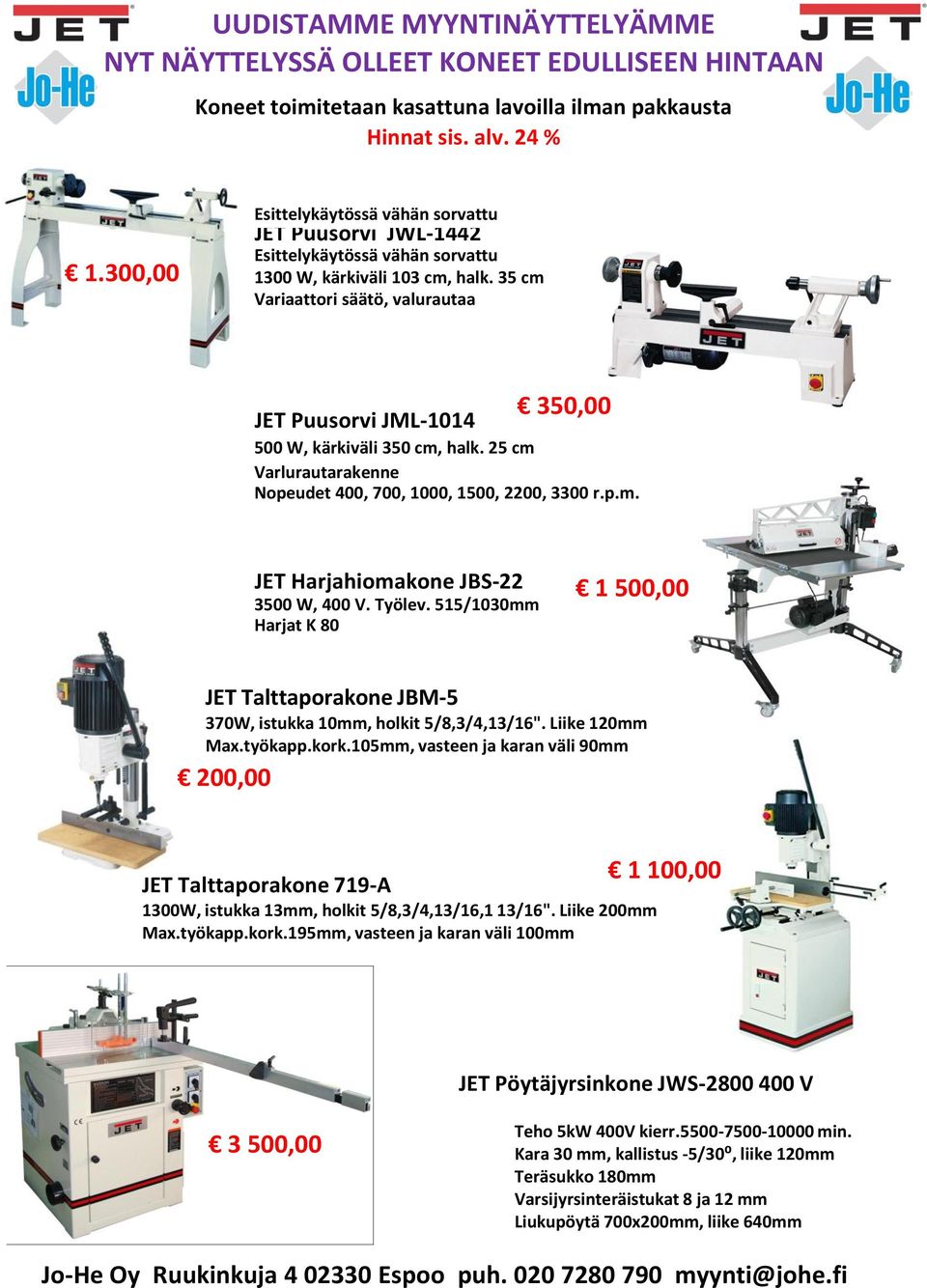 35 cm Variaattori säätö, valurautaa 350,00 JET Puusorvi JML-1014 500 W, kärkiväli 350 cm, halk. 25 cm Varlurautarakenne Nopeudet 400, 700, 1000, 1500, 2200, 3300 r.p.m. JET Harjahiomakone JBS-22 3500 W, 400 V.