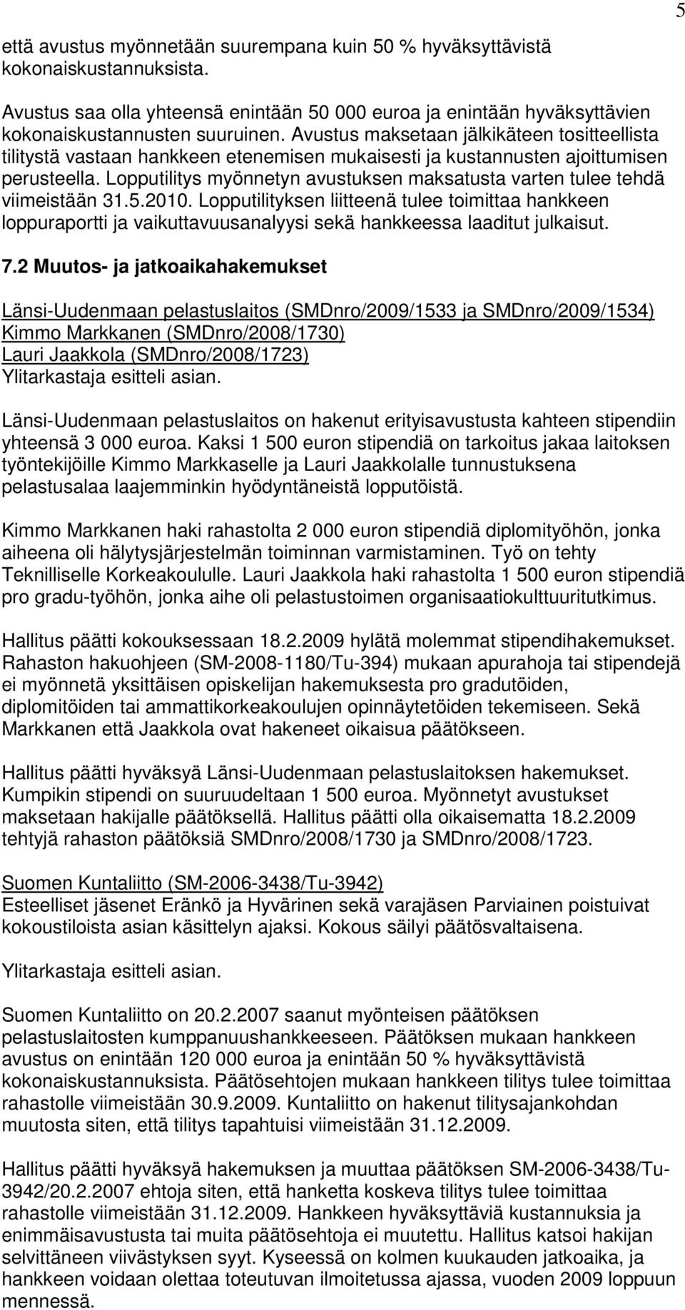 Lopputilitys myönnetyn avustuksen maksatusta varten tulee tehdä viimeistään 31.5.2010.