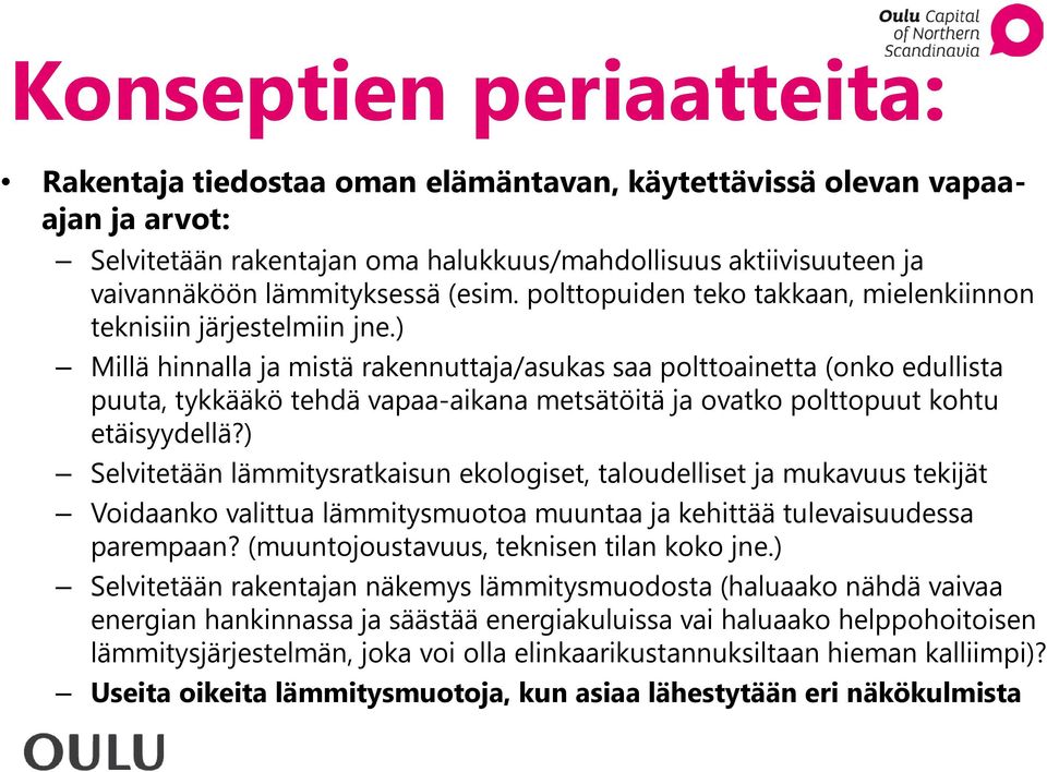 ) Millä hinnalla ja mistä rakennuttaja/asukas saa polttoainetta (onko edullista puuta, tykkääkö tehdä vapaa-aikana metsätöitä ja ovatko polttopuut kohtu etäisyydellä?