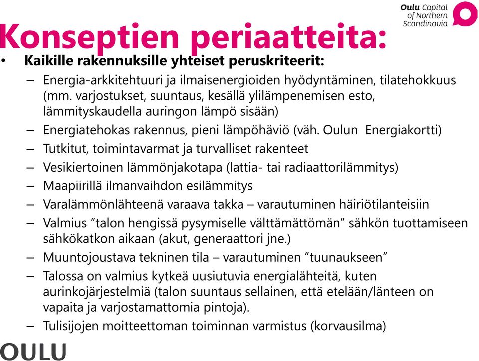 Oulun Energiakortti) Tutkitut, toimintavarmat ja turvalliset rakenteet Vesikiertoinen lämmönjakotapa (lattia- tai radiaattorilämmitys) Maapiirillä ilmanvaihdon esilämmitys Varalämmönlähteenä varaava