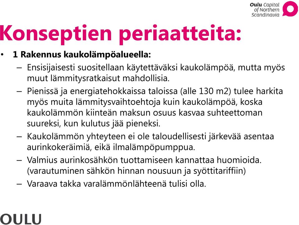 kasvaa suhteettoman suureksi, kun kulutus jää pieneksi. Kaukolämmön yhteyteen ei ole taloudellisesti järkevää asentaa aurinkokeräimiä, eikä ilmalämpöpumppua.