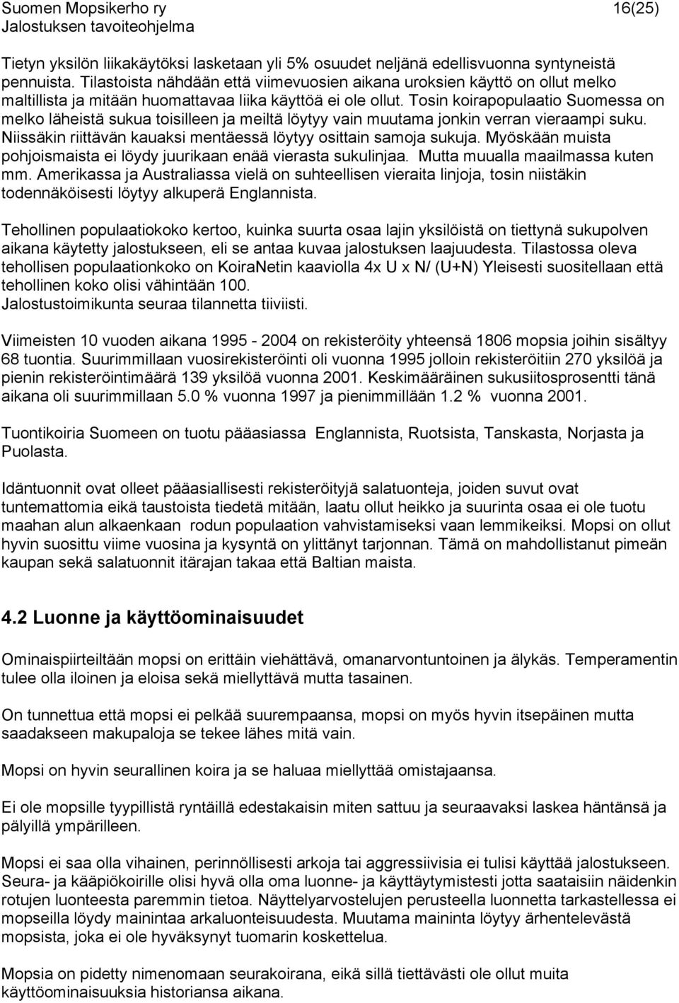 Tosin koirapopulaatio Suomessa on melko läheistä sukua toisilleen ja meiltä löytyy vain muutama jonkin verran vieraampi suku. Niissäkin riittävän kauaksi mentäessä löytyy osittain samoja sukuja.