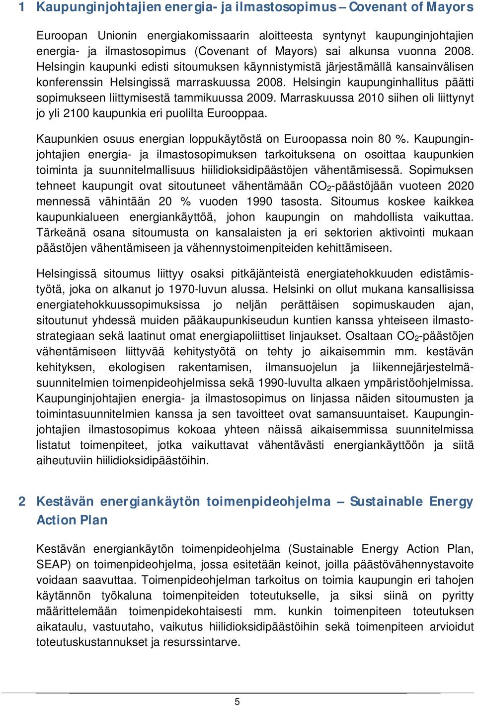 Helsingin kaupunginhallitus päätti sopimukseen liittymisestä tammikuussa 2009. Marraskuussa 2010 siihen oli liittynyt jo yli 2100 kaupunkia eri puolilta Eurooppaa.