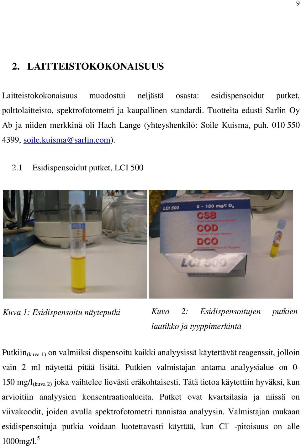 1 Esidispensoidut putket, LCI 500 Kuva 1: Esidispensoitu näyteputki Kuva 2: Esidispensoitujen putkien laatikko ja tyyppimerkintä Putkiin (kuva 1) on valmiiksi dispensoitu kaikki analyysissä