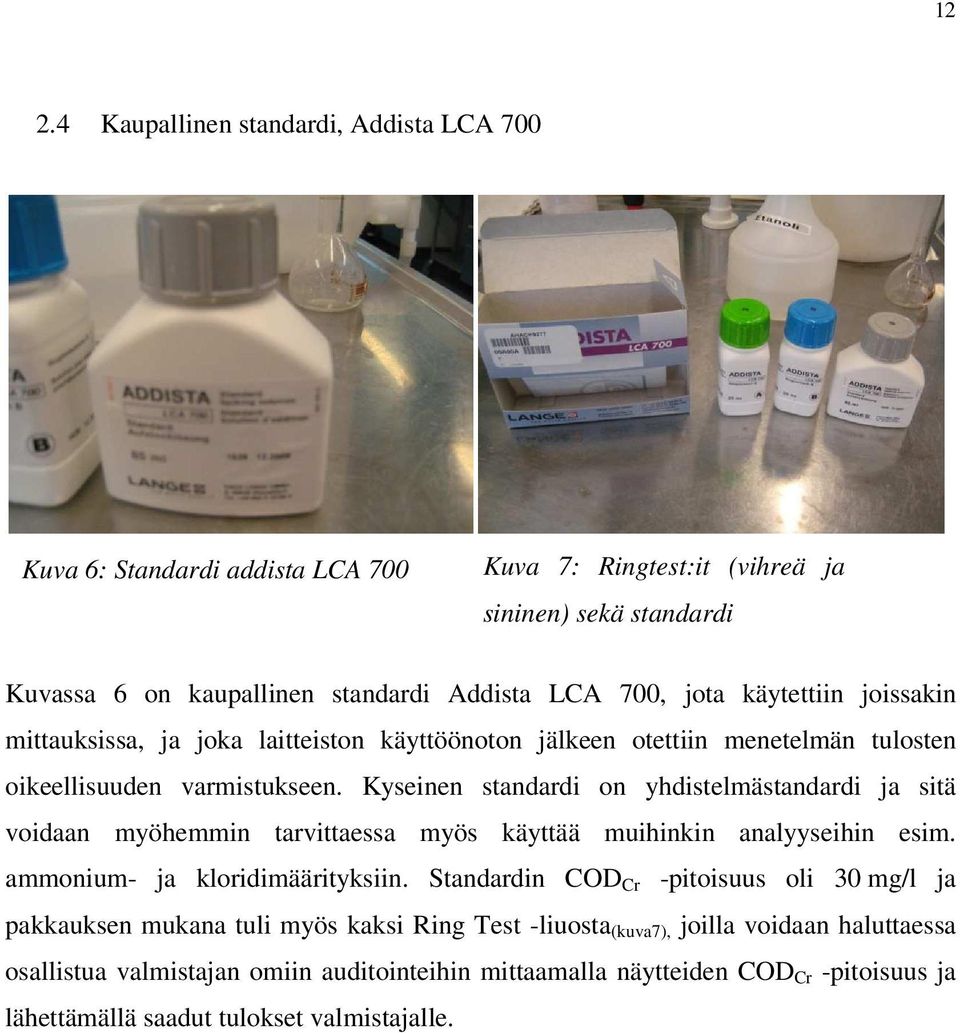 Kyseinen standardi on yhdistelmästandardi ja sitä voidaan myöhemmin tarvittaessa myös käyttää muihinkin analyyseihin esim. ammonium- ja kloridimäärityksiin.