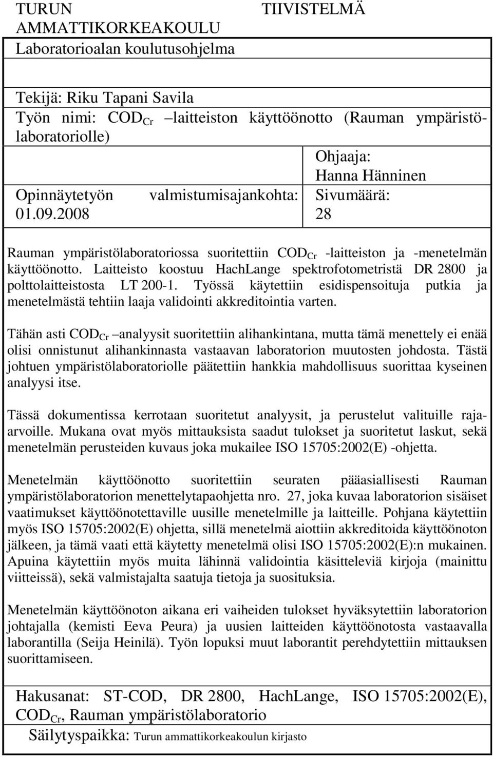 Laitteisto koostuu HachLange spektrofotometristä DR 2800 ja polttolaitteistosta LT 200-1. Työssä käytettiin esidispensoituja putkia ja menetelmästä tehtiin laaja validointi akkreditointia varten.