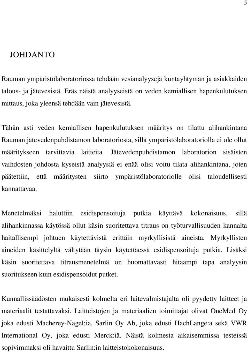 Tähän asti veden kemiallisen hapenkulutuksen määritys on tilattu alihankintana Rauman jätevedenpuhdistamon laboratoriosta, sillä ympäristölaboratoriolla ei ole ollut määritykseen tarvittavia