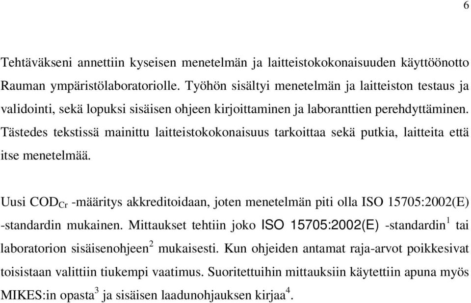 Tästedes tekstissä mainittu laitteistokokonaisuus tarkoittaa sekä putkia, laitteita että itse menetelmää.