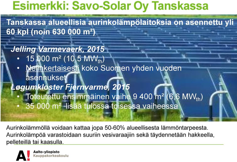 Toteutettu ensimmäinen vaihe 9 400 m² (6,6 MW th ) 35 000 m² lisää tulossa toisessa vaiheessa Aurinkolämmöllä voidaan kattaa jopa