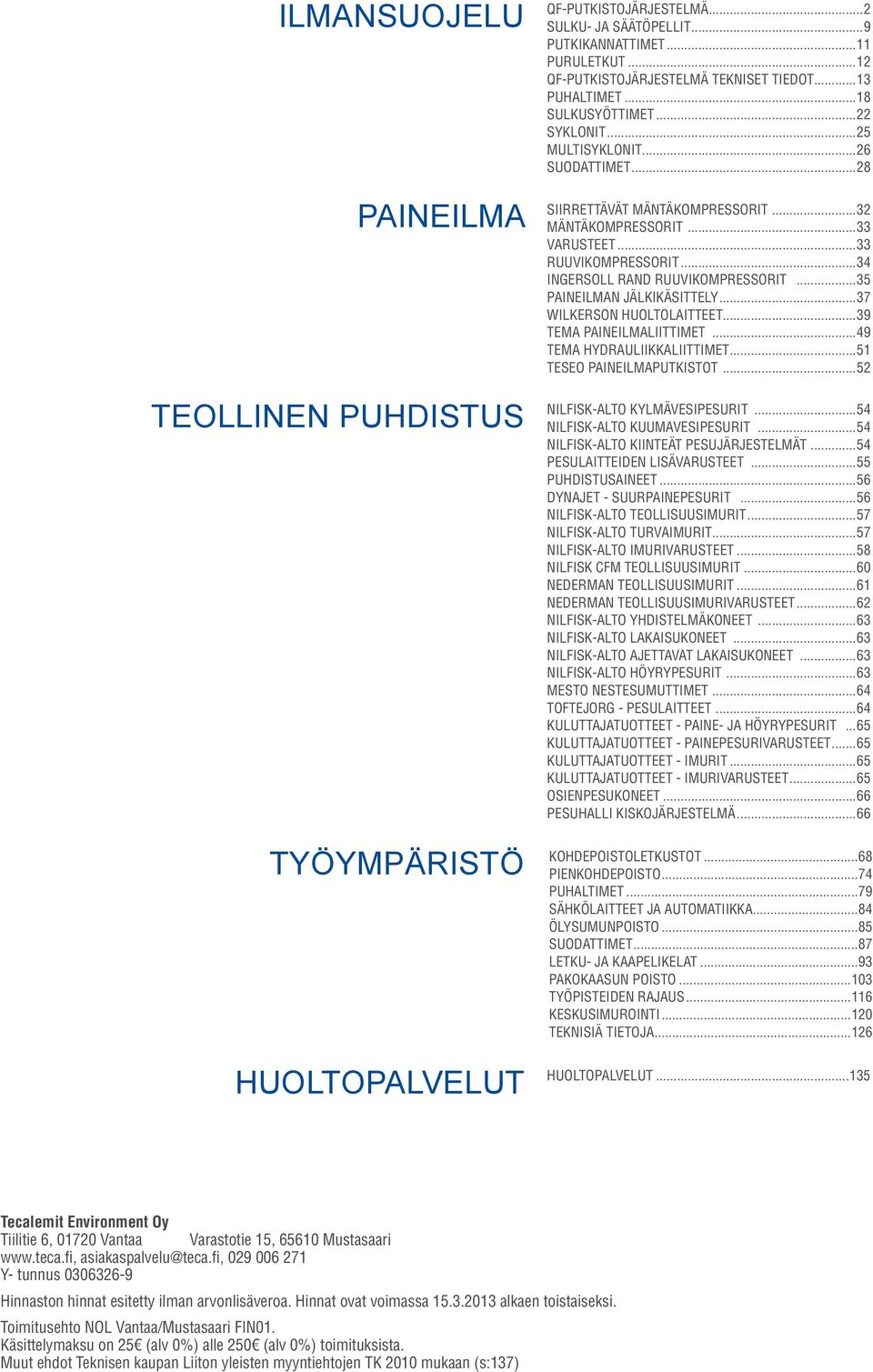 ..34 INGERSOLL RAND RUUVIKOMPRESSORIT...35 PAINEILMAN JÄLKIKÄSITTELY...37 WILKERSON HUOLTOLAITTEET...39 TEMA PAINEILMALIITTIMET...49 TEMA HYDRAULIIKKALIITTIMET...51 TESEO PAINEILMAPUTKISTOT.