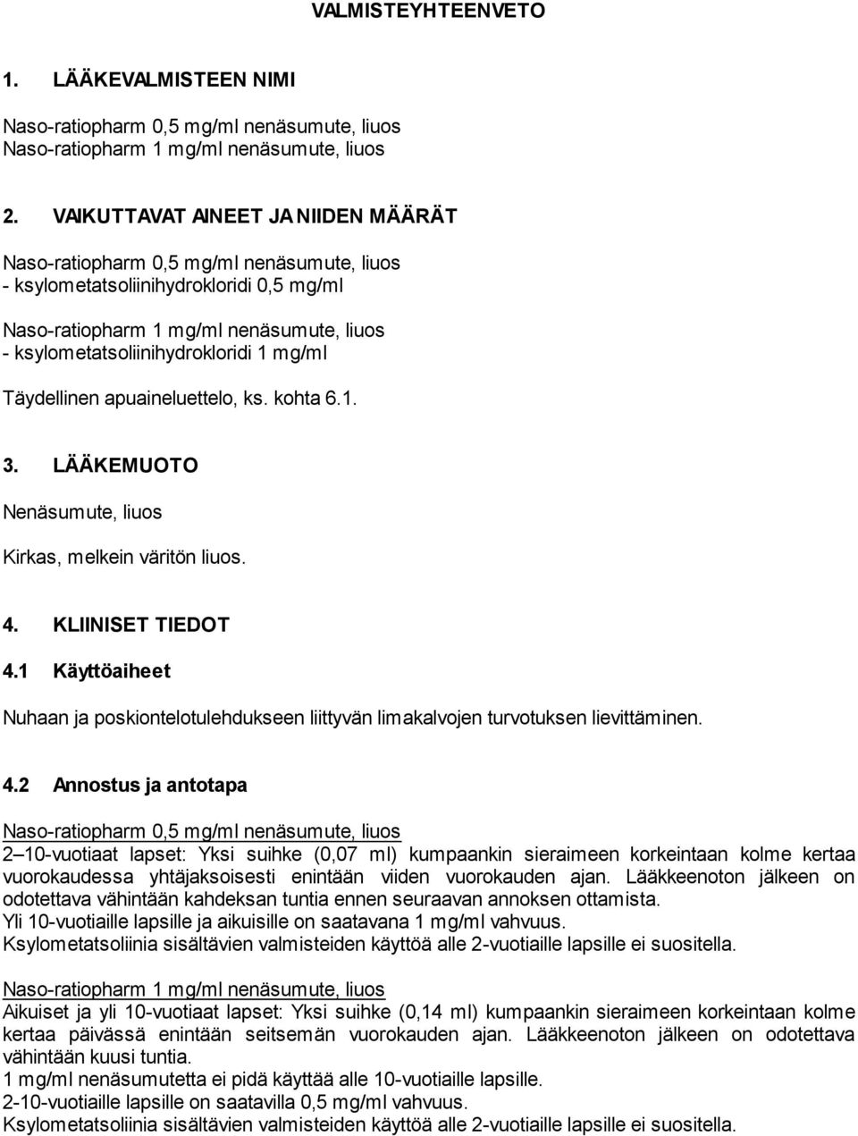 KLIINISET TIEDOT 4.1 Käyttöaiheet Nuhaan ja poskiontelotulehdukseen liittyvän limakalvojen turvotuksen lievittäminen. 4.2 Annostus ja antotapa 2 10-vuotiaat lapset: Yksi suihke (0,07 ml) kumpaankin sieraimeen korkeintaan kolme kertaa vuorokaudessa yhtäjaksoisesti enintään viiden vuorokauden ajan.