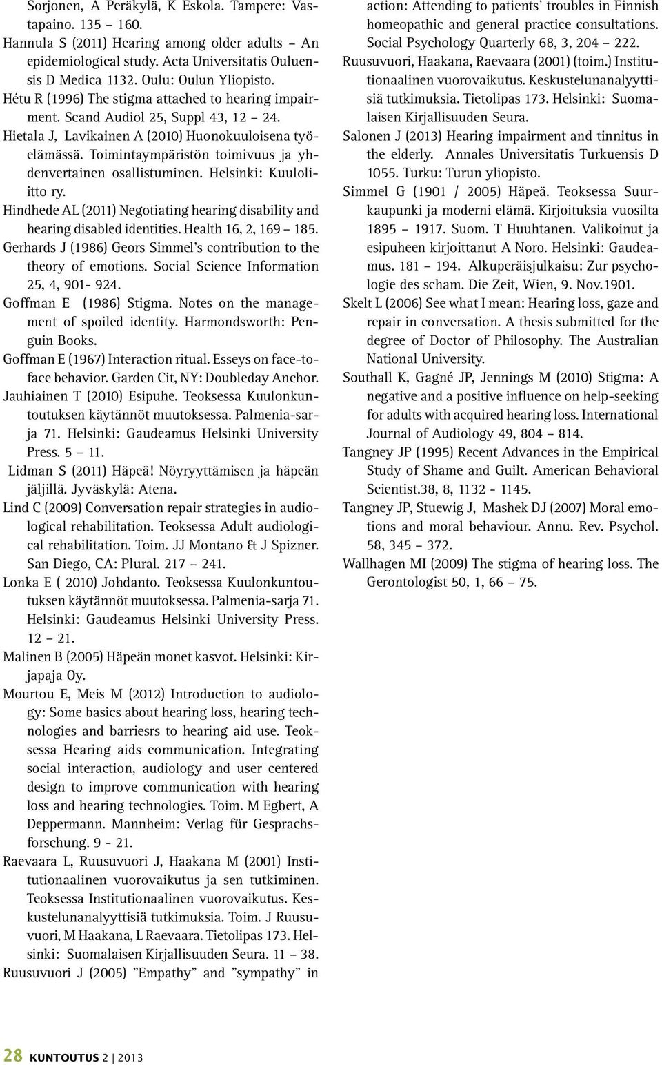 Toimintaympäristön toimivuus ja yhdenvertainen osallistuminen. Helsinki: Kuuloliitto ry. Hindhede AL (2011) Negotiating hearing disability and hearing disabled identities. Health 16, 2, 169 185.