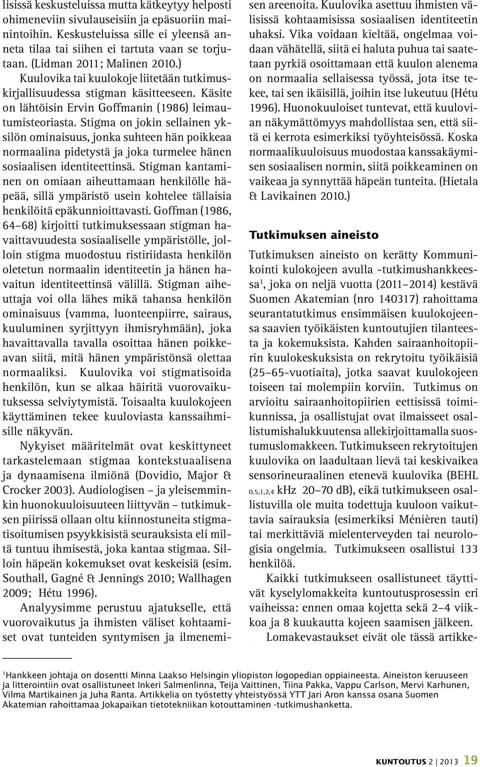 Stigma on jokin sellainen yksilön ominaisuus, jonka suhteen hän poikkeaa normaalina pidetystä ja joka turmelee hänen sosiaalisen identiteettinsä.