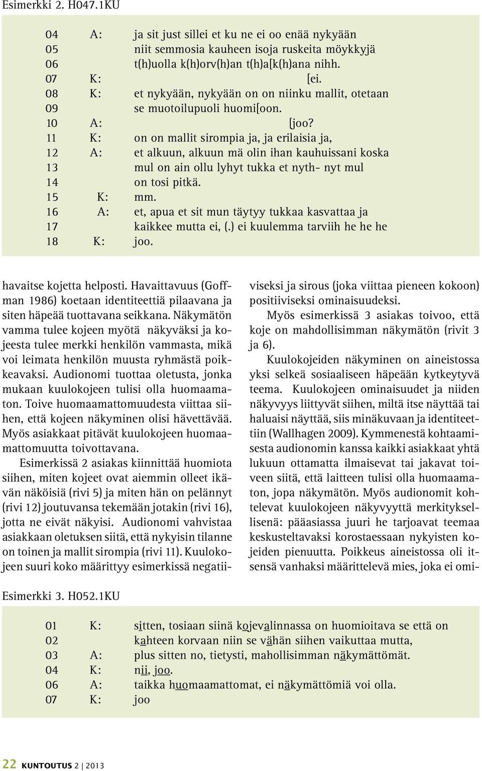 11 K: on on mallit sirompia ja, ja erilaisia ja, 12 A: et alkuun, alkuun mä olin ihan kauhuissani koska 13 mul on ain ollu lyhyt tukka et nyth- nyt mul 14 on tosi pitkä. 15 K: mm.