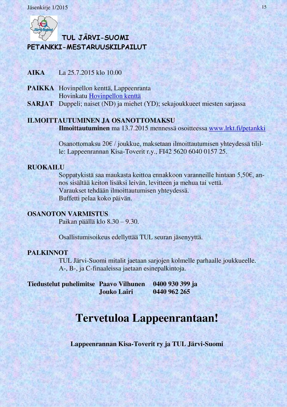 ma 13.7.2015 mennessä osoitteessa www.lrkt.fi/petankki Osanottomaksu 20 / joukkue, maksetaan ilmoittautumisen yhteydessä tilille: Lappeenrannan Kisa-Toverit r.y., FI42 5620 6040 0157 25.