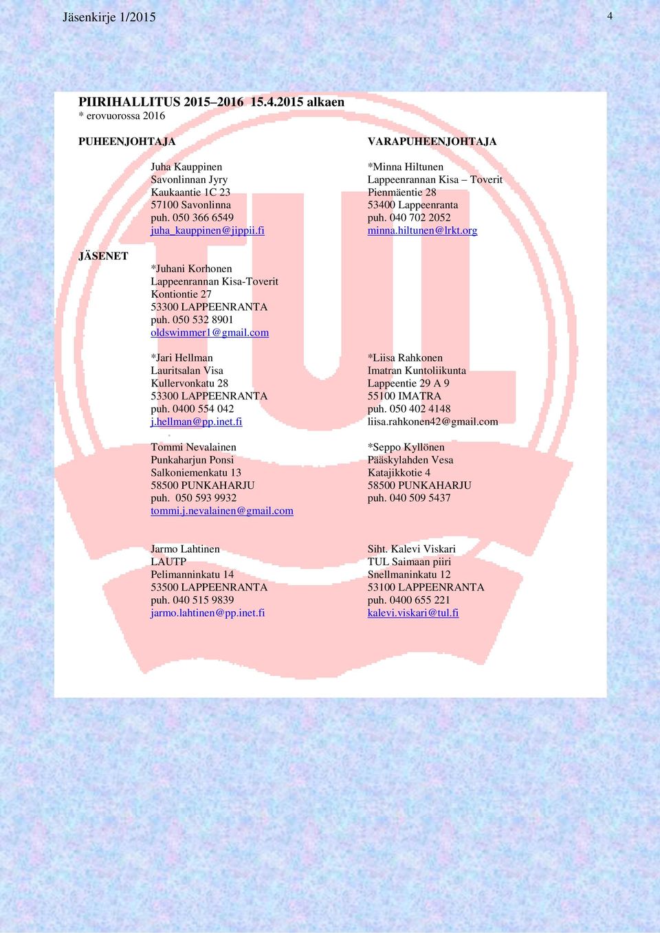2015 alkaen * erovuorossa 2016 PUHEENJOHTAJA VARAPUHEENJOHTAJA Juha Kauppinen Savonlinnan Jyry Kaukaantie 1C 23 Pienmäentie 28 57100 Savonlinna 53400 Lappeenranta *Minna Hiltunen Lappeenrannan Kisa