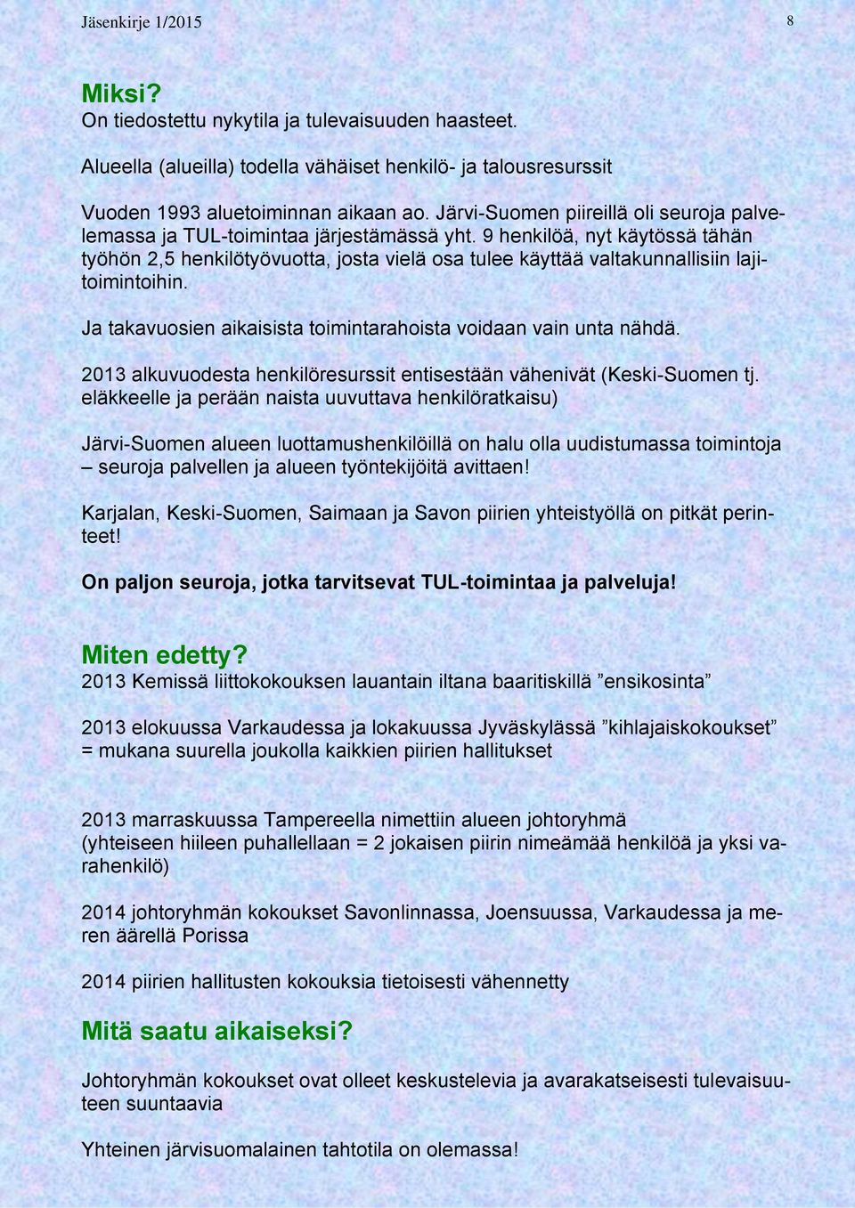 9 henkilöä, nyt käytössä tähän työhön 2,5 henkilötyövuotta, josta vielä osa tulee käyttää valtakunnallisiin lajitoimintoihin. Ja takavuosien aikaisista toimintarahoista voidaan vain unta nähdä.